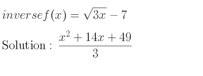 The inverse of f(x)=sqrt(3x)-7 is (x^2+14x+49)/3
